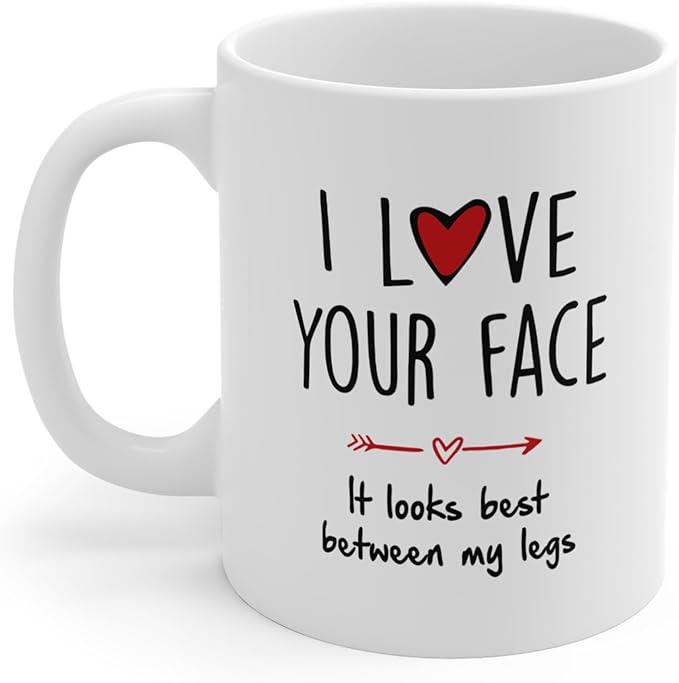 I Love Your Face It Looks Best Between My Legs Mug, Funny Valentines Day Gifts For Her Gift For Him Funny Gifts For Couple Lover Husband, Wife, Valentines Birthday Anniversary Wedding Cup