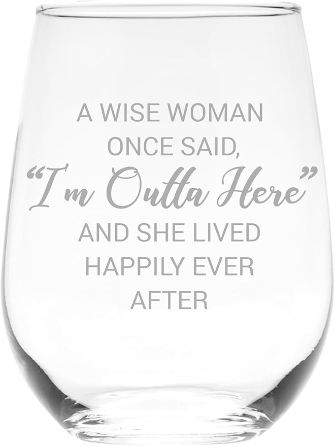 C M A Wise Woman Once Said I'm Outta Here And She Lived Happily Ever After Stemless Wine Glass - Novelty Gift for Friends - Gift for Retirement, 17 oz. (Style W2)