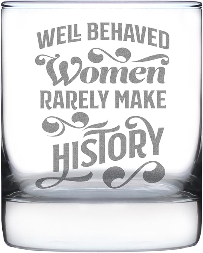 Well Behaved Women Rarely Make History - Whiskey Rocks Glass - Funny Themed Gifts or Party Decor for Women - 10.25 Oz
