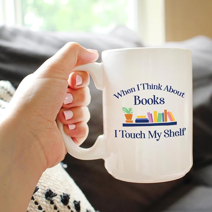 When I Think About Books I Touch My Shelf Coffee Mug - Funny Book Club Gifts for Readers - Large 15oz White Ceramic Mug