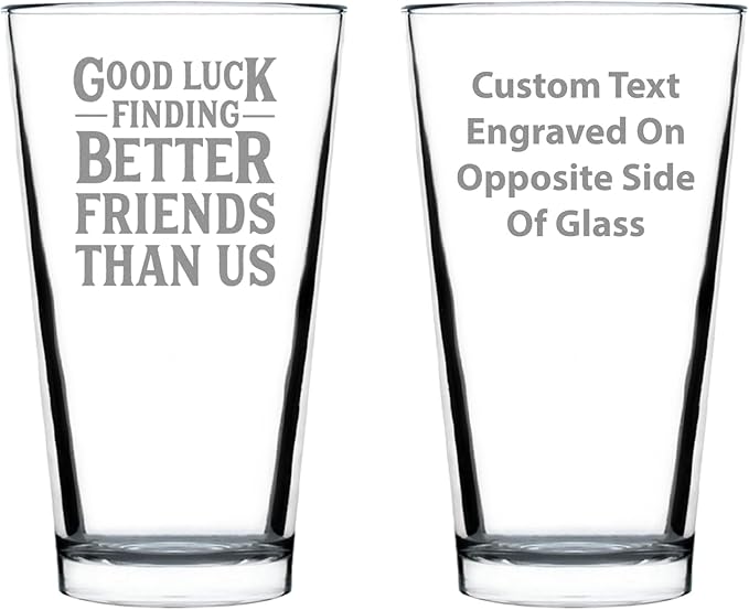 Custom Good Luck Finding Better Friends Than Us - Pint Glass for Beer - Funny Farewell Gift For Best Friend Moving Away - 16 oz Glasses