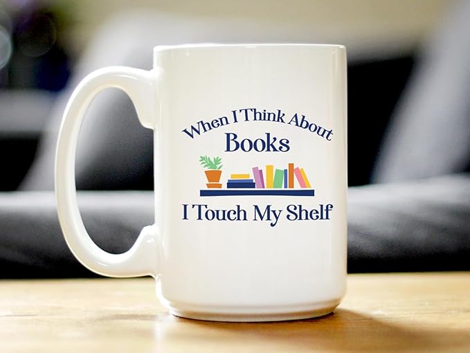 When I Think About Books I Touch My Shelf Coffee Mug - Funny Book Club Gifts for Readers - Large 15oz White Ceramic Mug