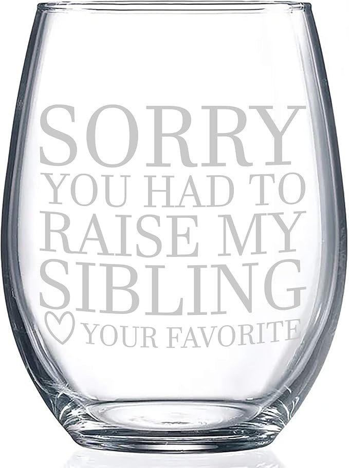 Gifts for moms, or gifts for dads Sorry You Had To Raise My Sibling - Your Favorite Funny Wine Glass Gift! 21 ounce stemless wine glass for wine, water, or juice!