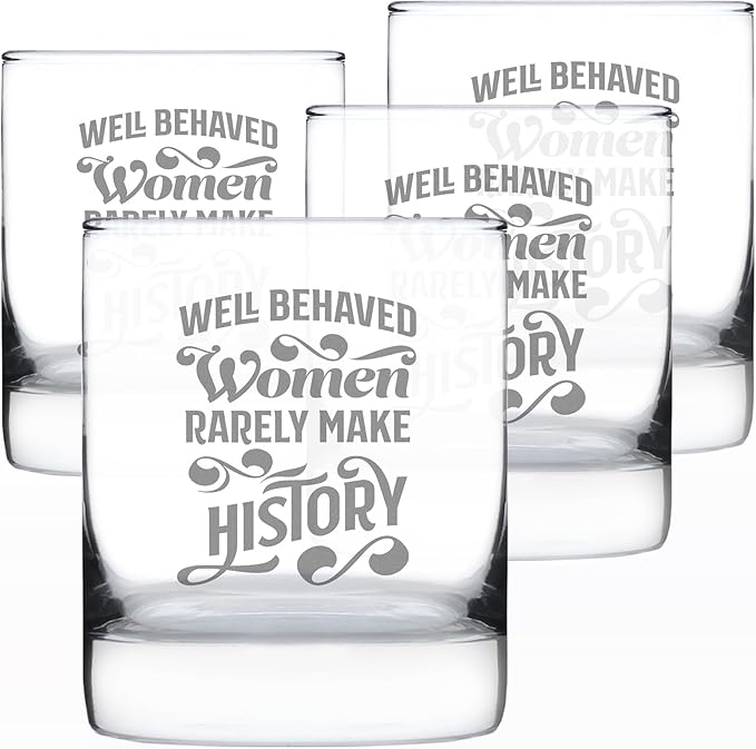 Well Behaved Women Rarely Make History - Whiskey Rocks Glass - Funny Themed Gifts or Party Decor for Women - Set of 4-10.25 Oz