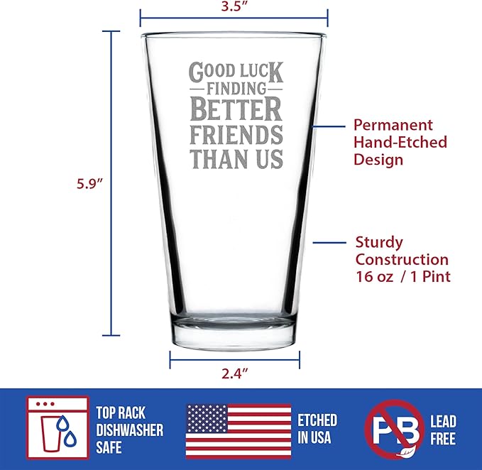 Custom Good Luck Finding Better Friends Than Us - Pint Glass for Beer - Funny Farewell Gift For Best Friend Moving Away - 16 oz Glasses