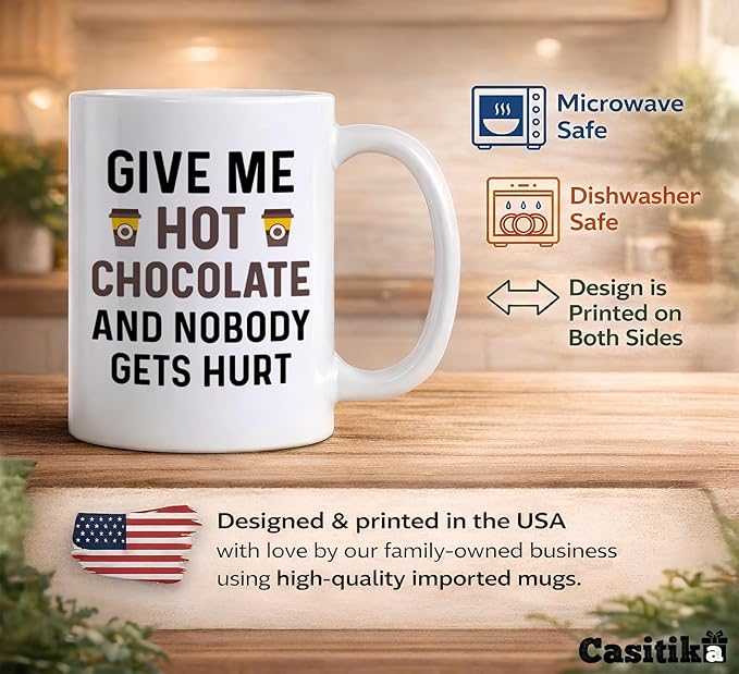 Funny Hot Cocoa Mug. Give Me Hot Chocolate and Nobody Gets Hurt 11 oz Coffee Cup. Novelty Gift idea for Winter and the Holidays.