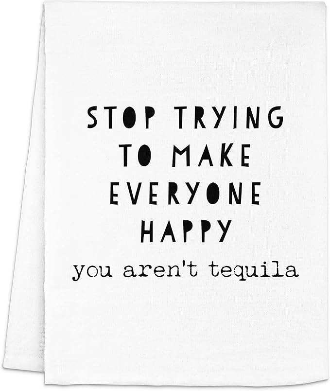Moonlight Makers Funny Kitchen Towel - Stop Trying to Make Everyone Happy, You aren't Tequila - Flour Sack Dish Towels, Perfect Housewarming Gift for Tequila & Margarita Lovers - White