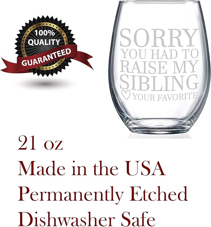 Gifts for moms, or gifts for dads Sorry You Had To Raise My Sibling - Your Favorite Funny Wine Glass Gift! 21 ounce stemless wine glass for wine, water, or juice!
