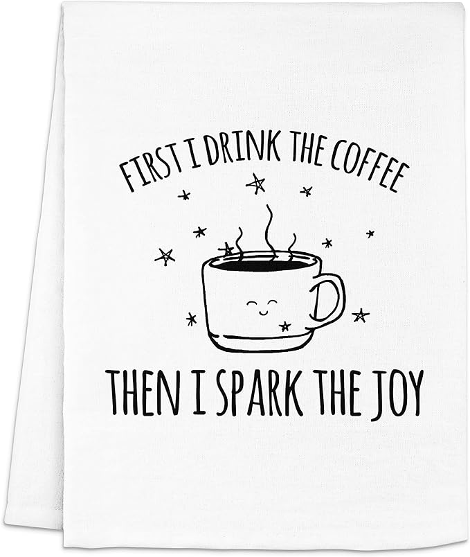 Funny Dish Towel, First I Drink The Coffee Then I Spark The Joy, Flour Sack Kitchen Towel, Sweet Housewarming Gift, Farmhouse Kitchen Decor, White or Gray (White)